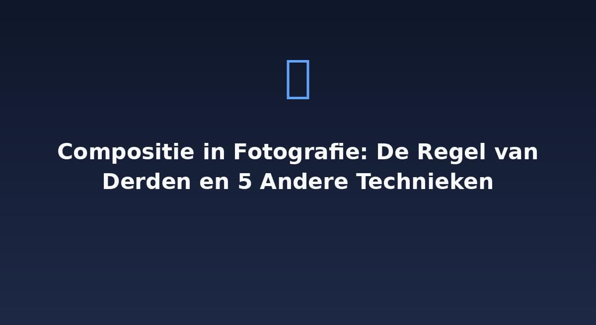 Compositie in fotografie: de regel van derden en 5 andere technieken