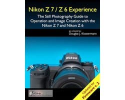 Nikon Z7 / Z6 Experience - The Still Photography Guide to Operation and Image Creation with the Nikon Z7 and Nikon Z6