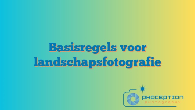 Basisregels voor landschapsfotografie