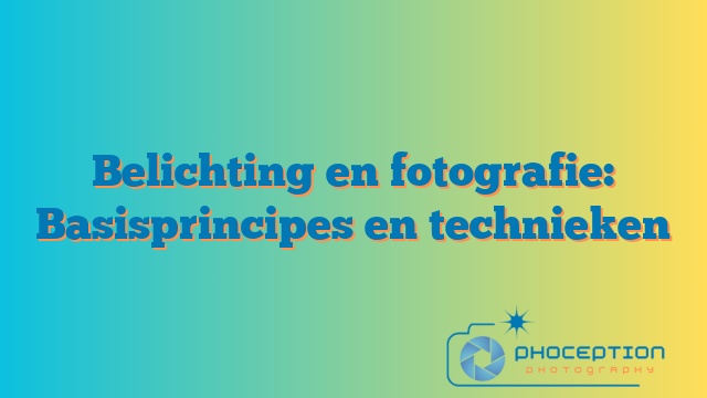 Belichting en fotografie: Basisprincipes en technieken