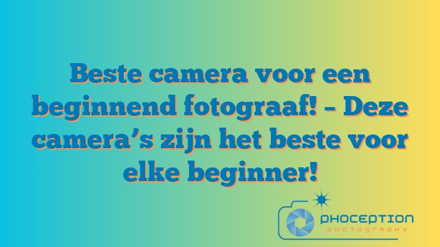 Beste camera voor een beginnend fotograaf! – Deze camera’s zijn het beste voor elke beginner!