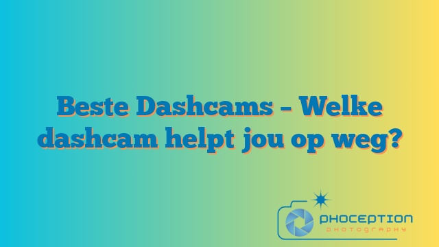 Beste Dashcams – Welke dashcam helpt jou op weg?