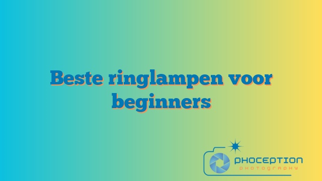 Beste ringlampen voor beginners