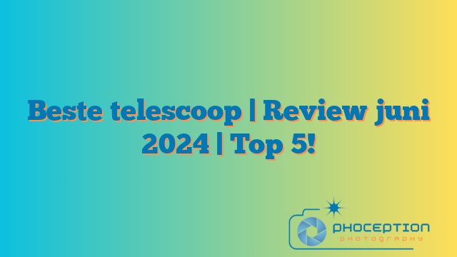 Beste telescoop | Review december 2025 | Top 5!