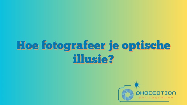 Hoe fotografeer je optische illusie?