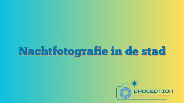 Nachtfotografie in de stad
