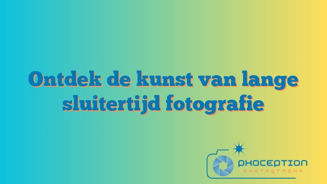 Ontdek de kunst van lange sluitertijd fotografie