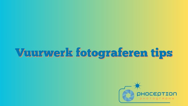 Vuurwerk fotograferen tips