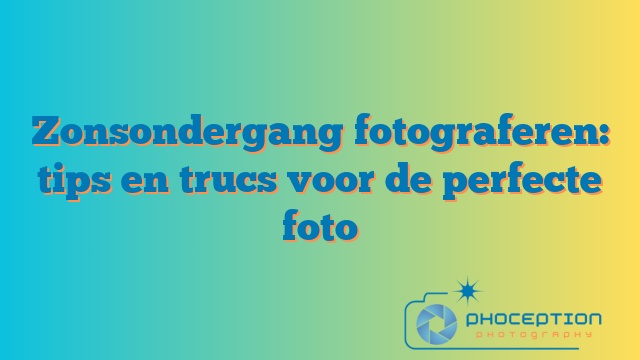 Zonsondergang fotograferen: tips en trucs voor de perfecte foto